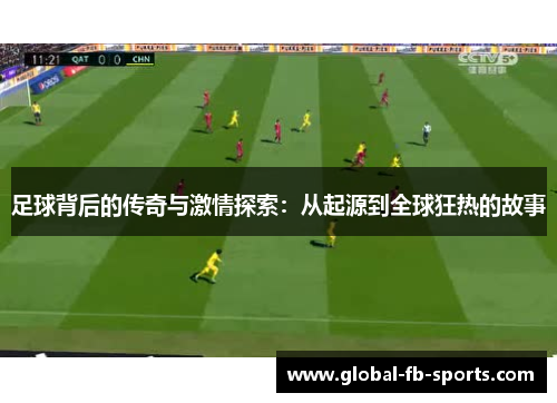 足球背后的传奇与激情探索：从起源到全球狂热的故事
