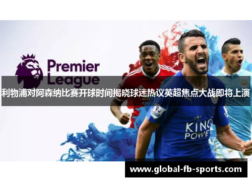 利物浦对阿森纳比赛开球时间揭晓球迷热议英超焦点大战即将上演