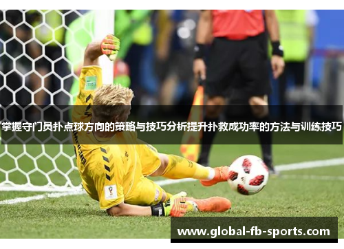 掌握守门员扑点球方向的策略与技巧分析提升扑救成功率的方法与训练技巧
