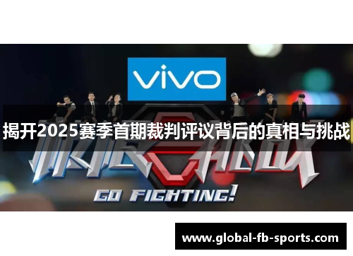 揭开2025赛季首期裁判评议背后的真相与挑战 揭开2025赛季首期裁判评议背后的真相与挑战