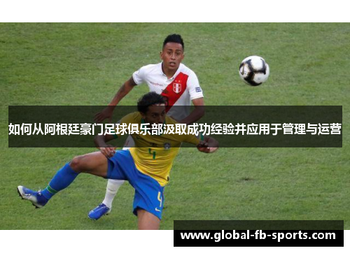 如何从阿根廷豪门足球俱乐部汲取成功经验并应用于管理与运营