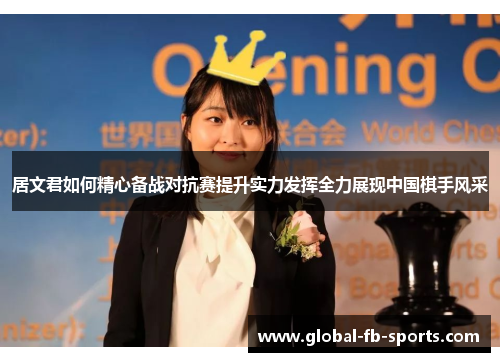 居文君如何精心备战对抗赛提升实力发挥全力展现中国棋手风采