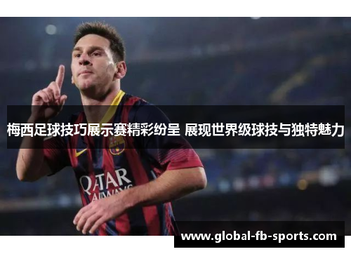 梅西足球技巧展示赛精彩纷呈 展现世界级球技与独特魅力