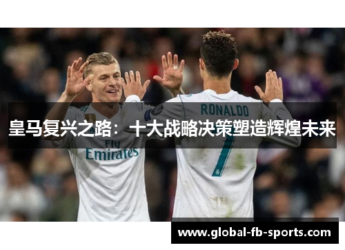 皇马复兴之路：十大战略决策塑造辉煌未来