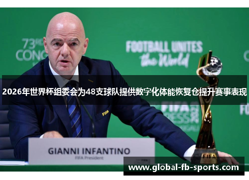 2026年世界杯组委会为48支球队提供数字化体能恢复仓提升赛事表现