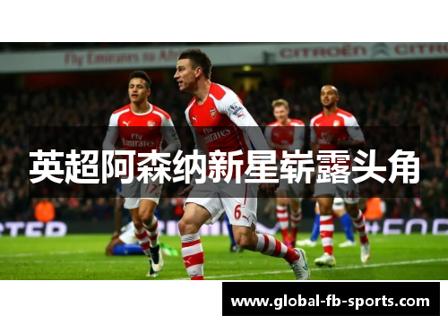 英超阿森纳新星崭露头角